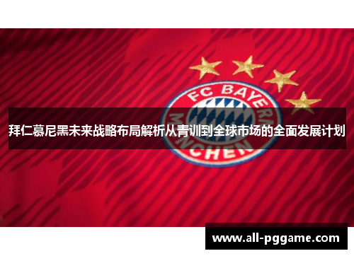 拜仁慕尼黑未来战略布局解析从青训到全球市场的全面发展计划