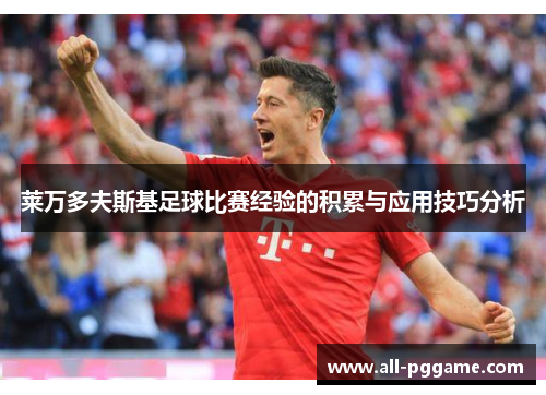 莱万多夫斯基足球比赛经验的积累与应用技巧分析